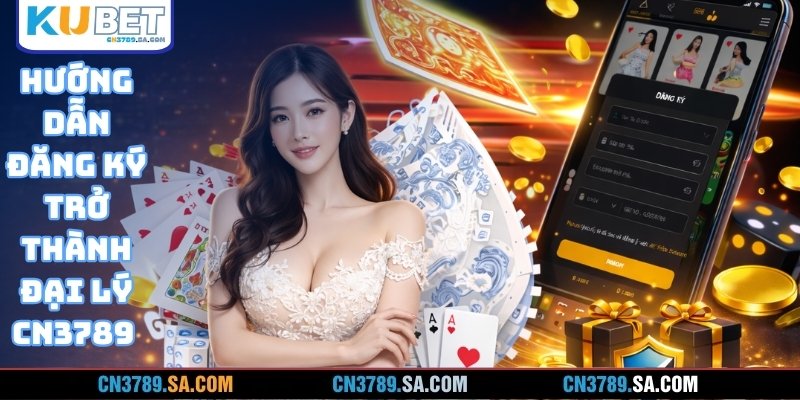 Hướng dẫn đăng ký trở thành đại lý cn3789 